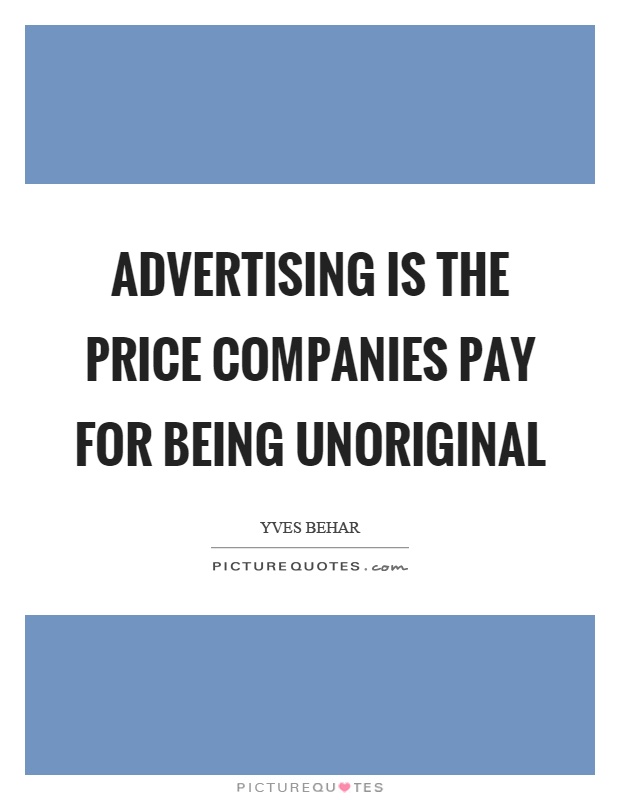 Advertising is the price companies pay for being unoriginal Picture Quote #1