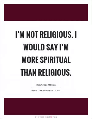 I’m not religious. I would say I’m more spiritual than religious Picture Quote #1