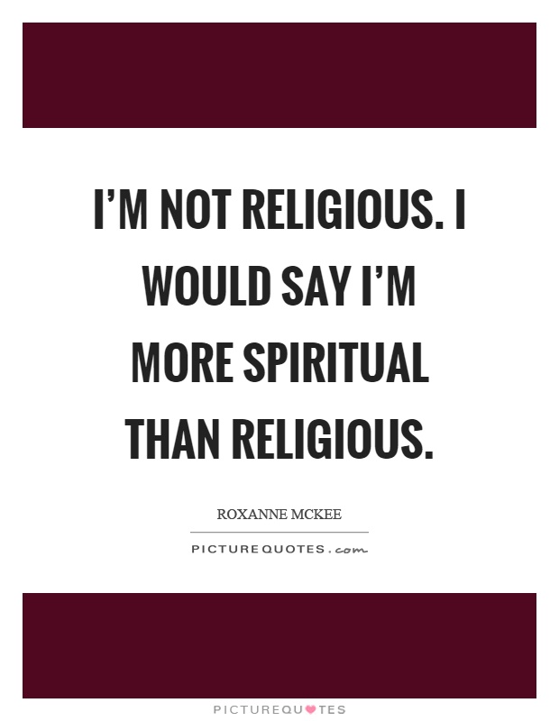 I'm not religious. I would say I'm more spiritual than religious Picture Quote #1