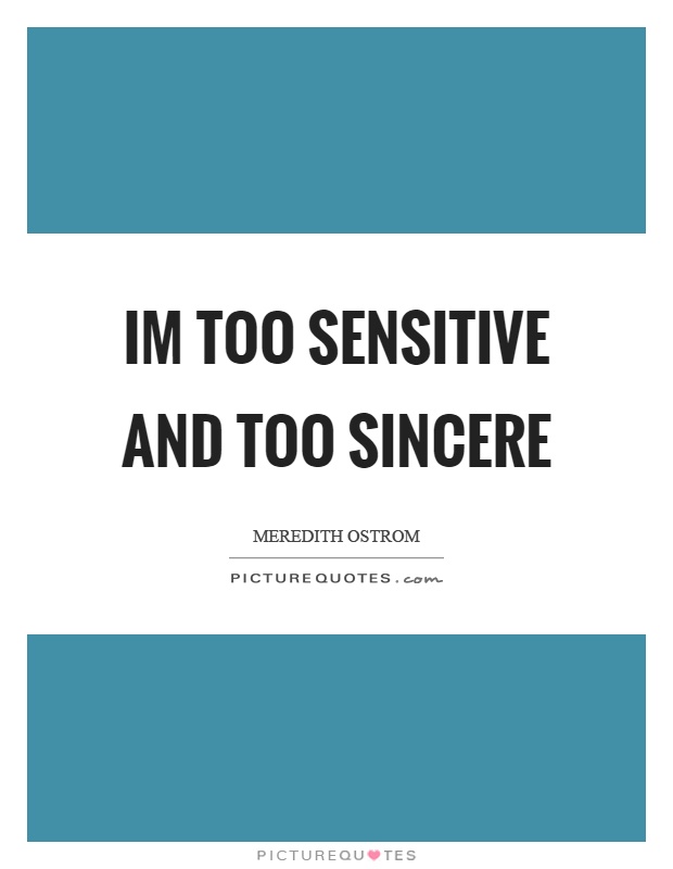 Im too sensitive and too sincere Picture Quote #1