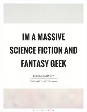 Im a massive science fiction and fantasy geek Picture Quote #1