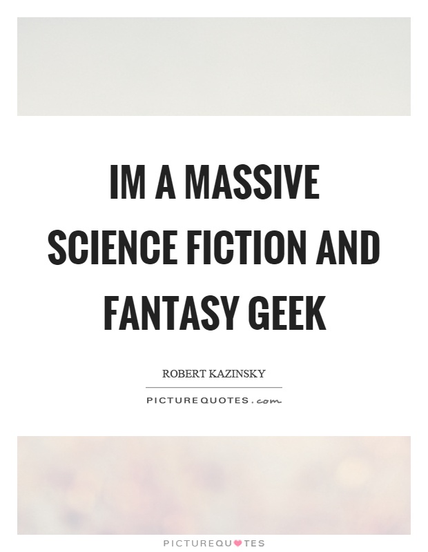 Im a massive science fiction and fantasy geek Picture Quote #1