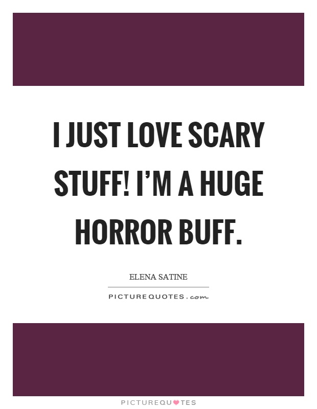 I just love scary stuff! I'm a huge horror buff Picture Quote #1