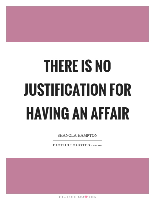 There is no justification for having an affair Picture Quote #1