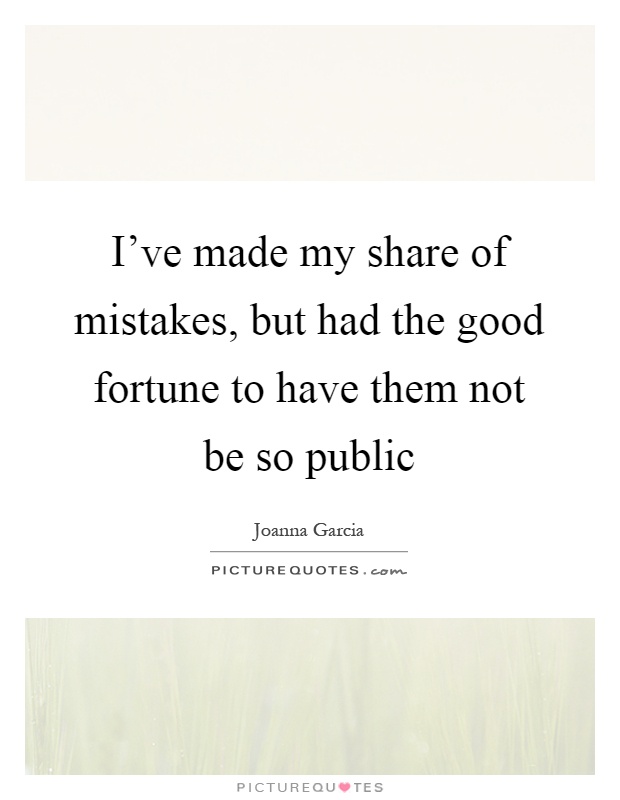 I've made my share of mistakes, but had the good fortune to have them not be so public Picture Quote #1