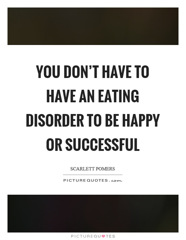 You don't have to have an eating disorder to be happy or successful Picture Quote #1