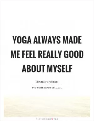 Yoga always made me feel really good about myself Picture Quote #1