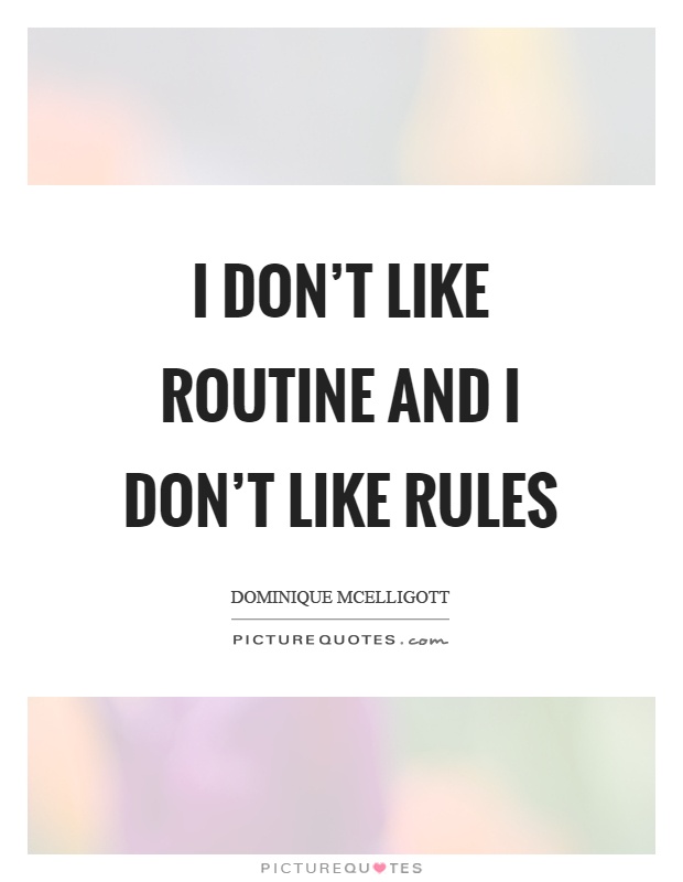 I don't like routine and I don't like rules Picture Quote #1