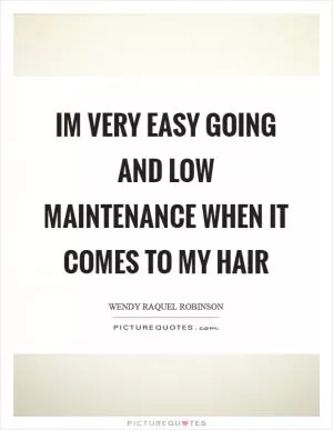 Im very easy going and low maintenance when it comes to my hair Picture Quote #1