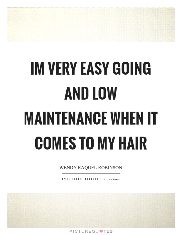 Im very easy going and low maintenance when it comes to my hair Picture Quote #1