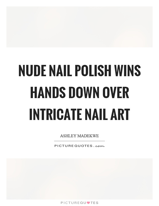 Nude nail polish wins hands down over intricate nail art Picture Quote #1