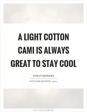 A light cotton cami is always great to stay cool Picture Quote #1