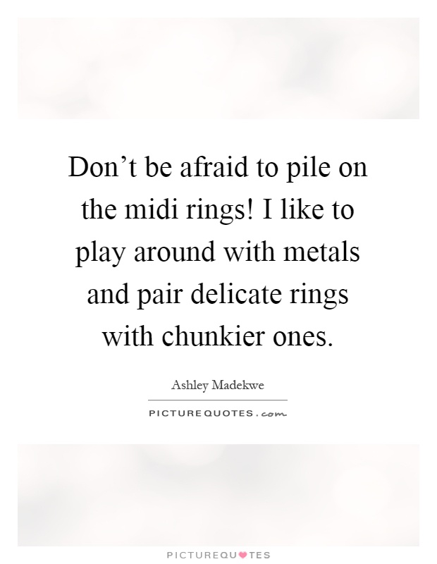 Don't be afraid to pile on the midi rings! I like to play around with metals and pair delicate rings with chunkier ones Picture Quote #1