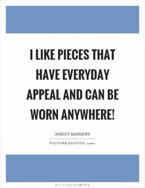 I like pieces that have everyday appeal and can be worn anywhere! Picture Quote #1