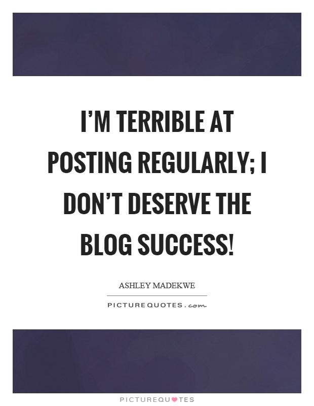 I'm terrible at posting regularly; I don't deserve the blog success! Picture Quote #1