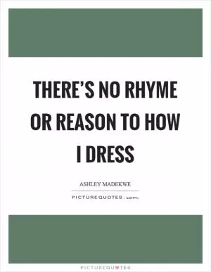 There’s no rhyme or reason to how I dress Picture Quote #1