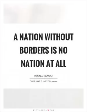 A nation without borders is no nation at all Picture Quote #1