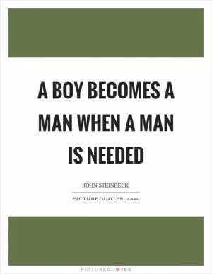 A boy becomes a man when a man is needed Picture Quote #1