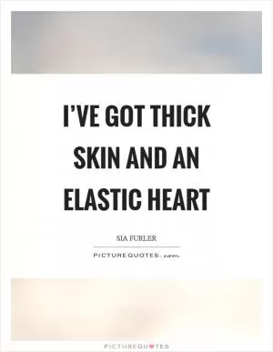 I’ve got thick skin and an elastic heart Picture Quote #1