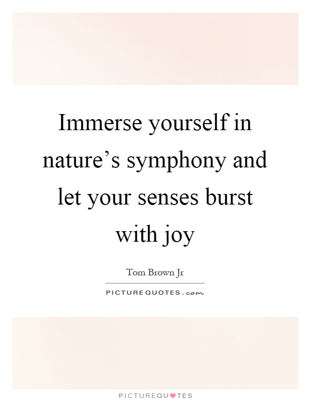Immerse yourself in nature's symphony and let your senses burst with joy Picture Quote #1