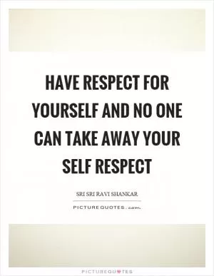 Have respect for yourself and no one can take away your self respect Picture Quote #1