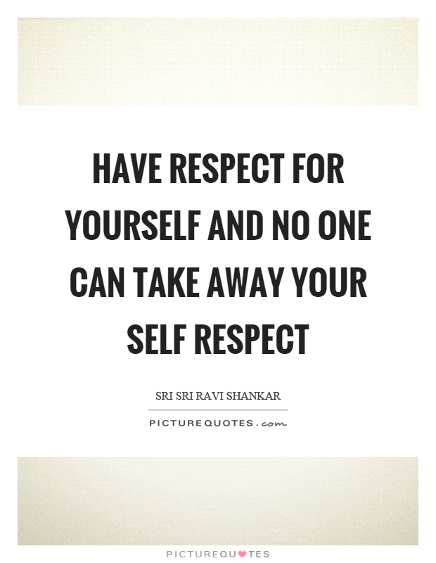 Have respect for yourself and no one can take away your self respect Picture Quote #1