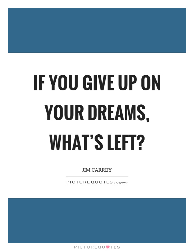 If you give up on your dreams, what's left? Picture Quote #1