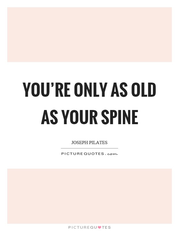 You're only as old as your spine Picture Quote #1