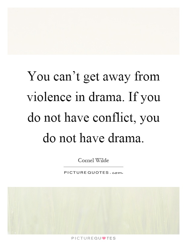 You can't get away from violence in drama. If you do not have conflict, you do not have drama Picture Quote #1