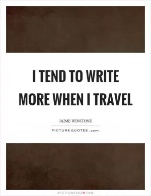 I tend to write more when I travel Picture Quote #1