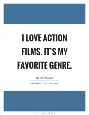 I love action films. It’s my favorite genre Picture Quote #1
