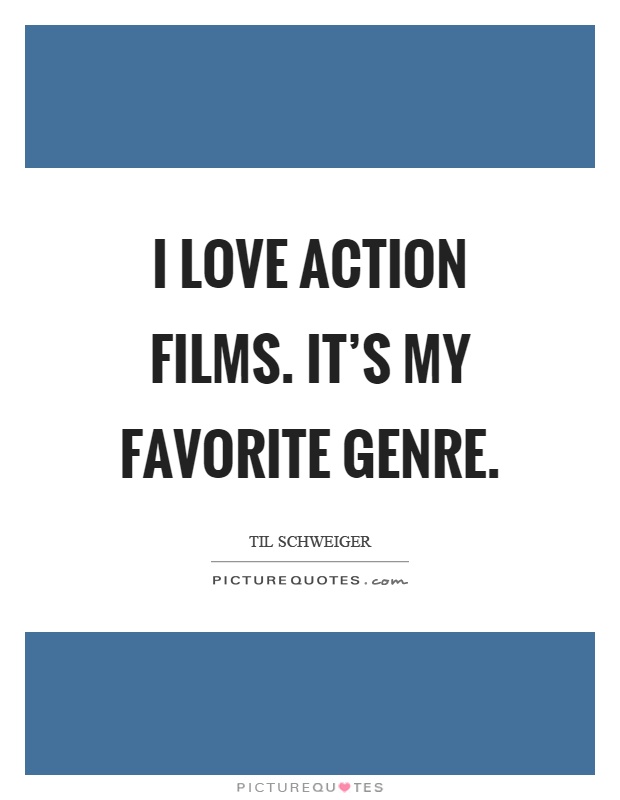 I love action films. It's my favorite genre Picture Quote #1
