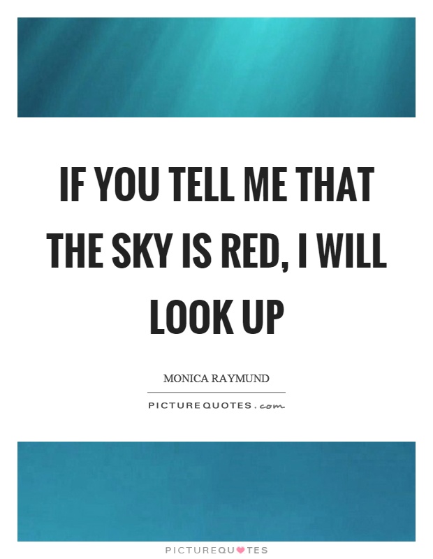 If you tell me that the sky is red, I will look up Picture Quote #1