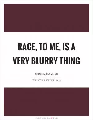 Race, to me, is a very blurry thing Picture Quote #1