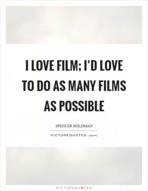 I love film; I’d love to do as many films as possible Picture Quote #1