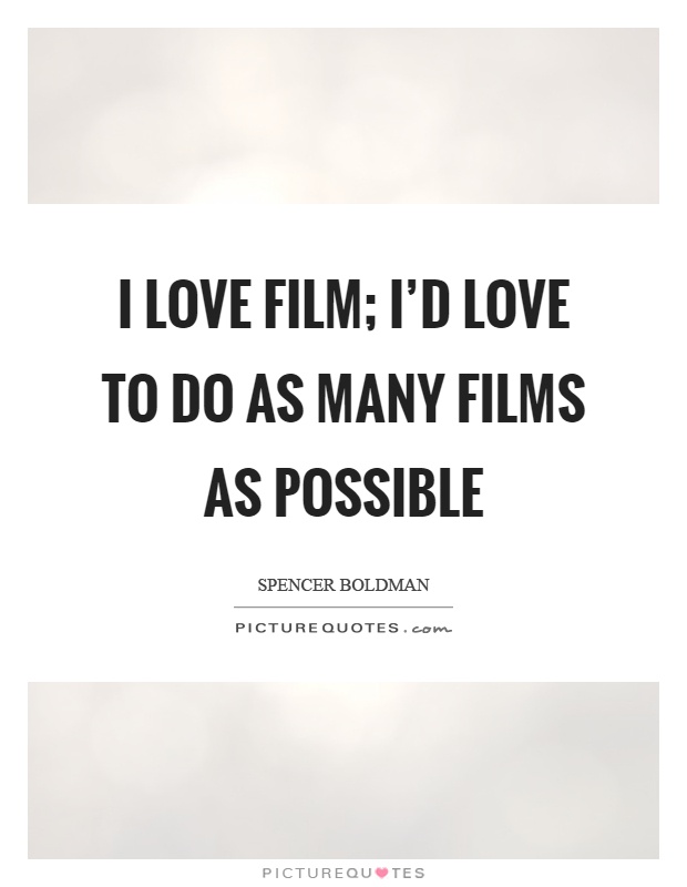 I love film; I'd love to do as many films as possible Picture Quote #1
