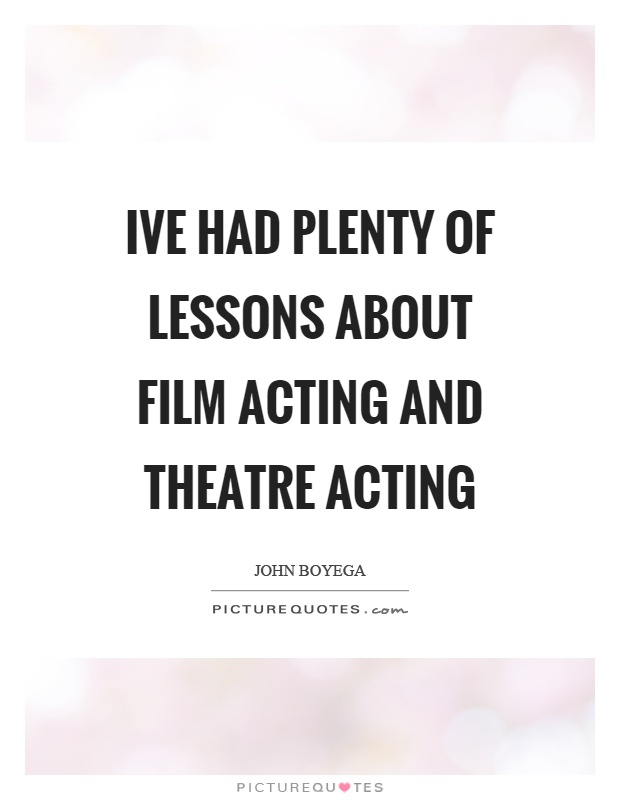 Ive had plenty of lessons about film acting and theatre acting Picture Quote #1