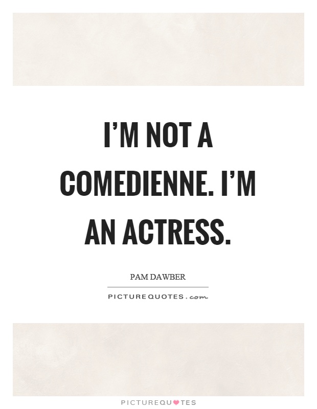 I'm not a comedienne. I'm an actress Picture Quote #1