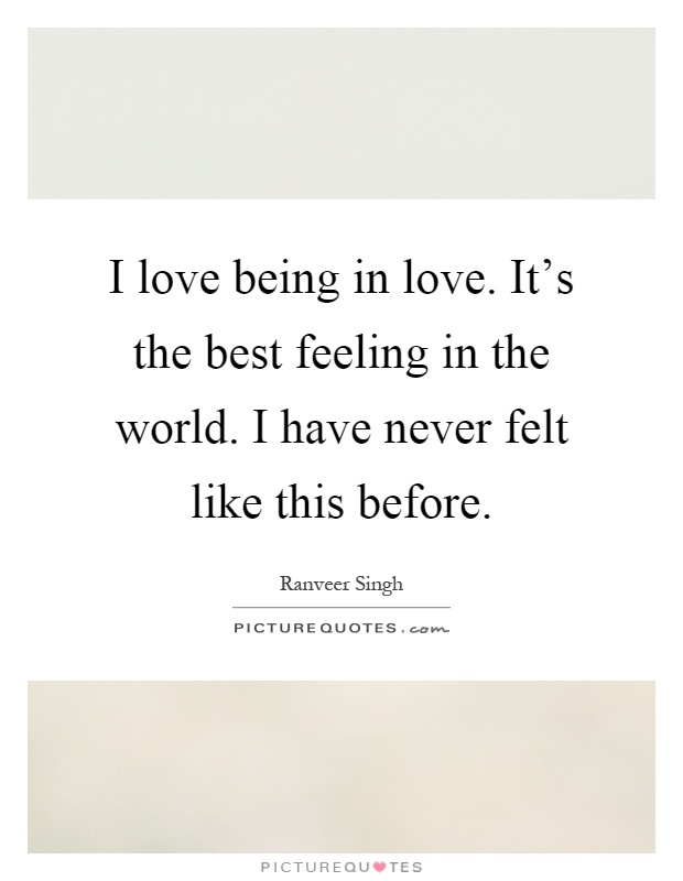 I love being in love. It's the best feeling in the world. I have never felt like this before Picture Quote #1