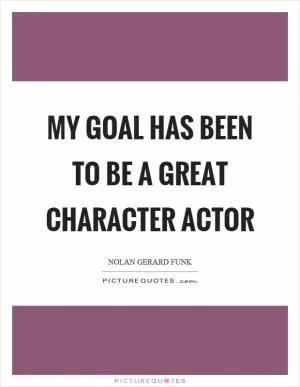 My goal has been to be a great character actor Picture Quote #1