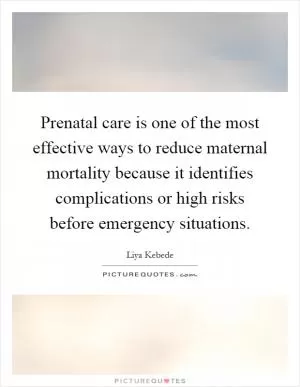 Prenatal care is one of the most effective ways to reduce maternal mortality because it identifies complications or high risks before emergency situations Picture Quote #1