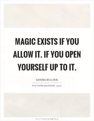 Magic exists if you allow it. If you open yourself up to it Picture Quote #1