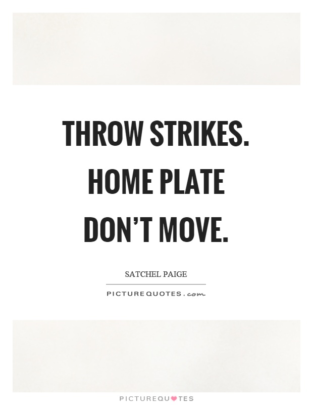 Throw strikes. Home plate don't move Picture Quote #1