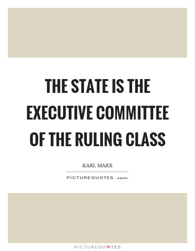 The state is the executive committee of the ruling class Picture Quote #1