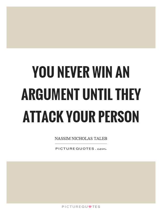 You never win an argument until they attack your person Picture Quote #1