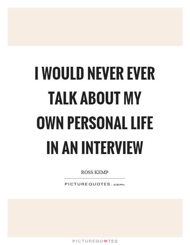 I would never ever talk about my own personal life in an interview Picture Quote #1