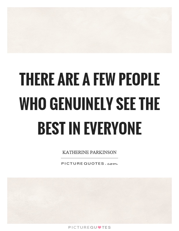 There are a few people who genuinely see the best in everyone Picture Quote #1