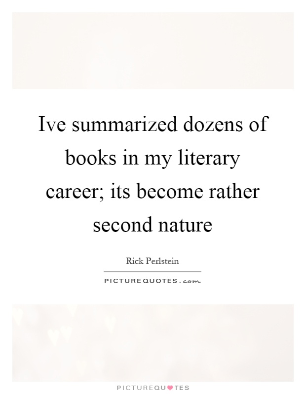 Ive summarized dozens of books in my literary career; its become rather second nature Picture Quote #1