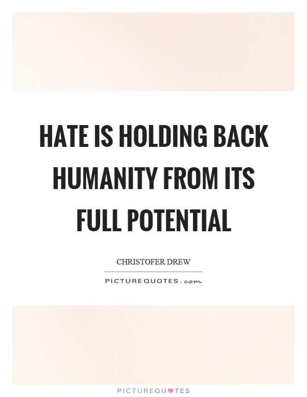 Hate is holding back humanity from its full potential Picture Quote #1