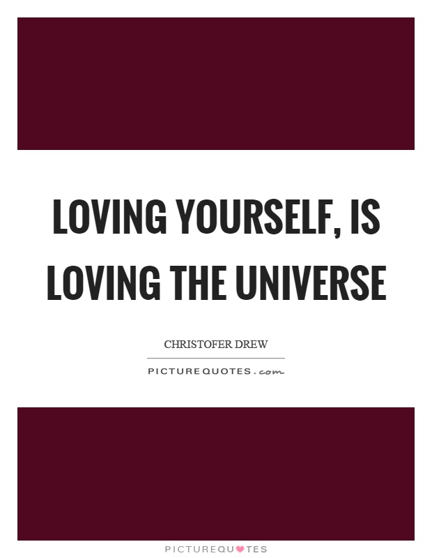 Loving yourself, is loving the universe Picture Quote #1